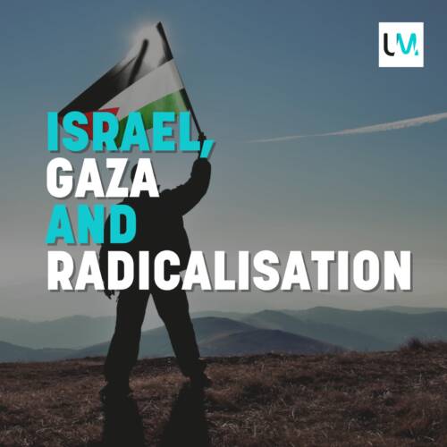 Israel, Gaza and Radicalisation: Should We Really Be Surprised?